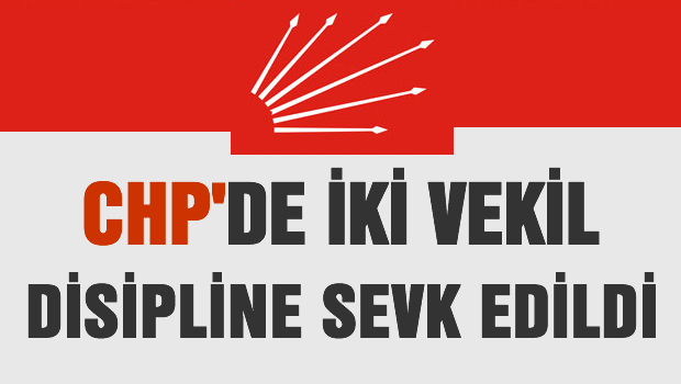 CHP'de iki vekil disipline sevk edildi