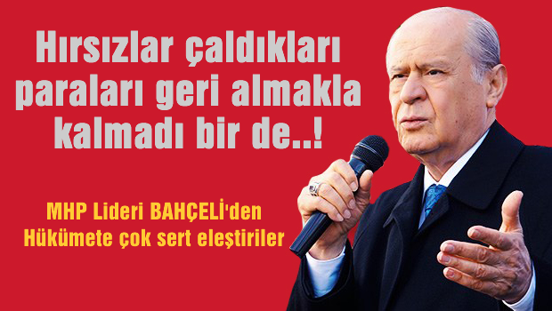 Bahçeli ' Hırsızlık zanlıları çaldıkları paraları geri almakla kalmadı bir de...'