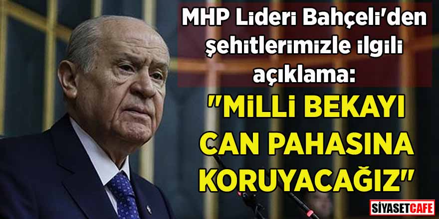 MHP Lideri Bahçeli'den şehitlerimizle ilgili açıklama: "Milli bekayı can pahasına koruyacağız"