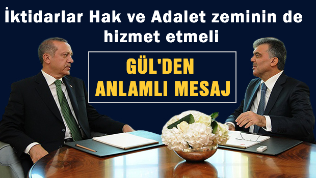 Gül: İktidarlar hak ve adalet zemininde hizmet etmeli