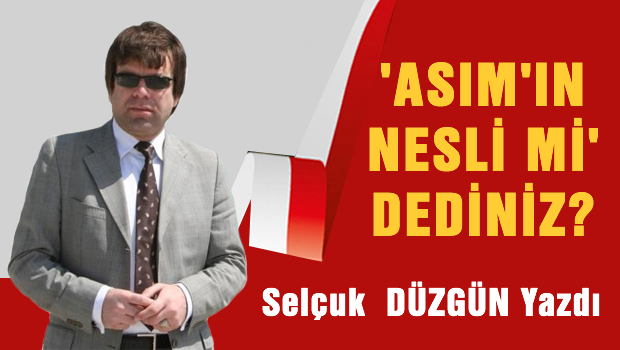 'Asım'ın nesli mi' dediniz?