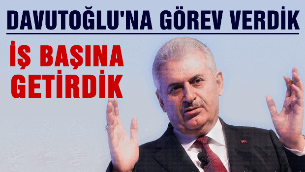 Binali Yıldırım: Davutoğlu'nu iş başına getirdik, görev verdik