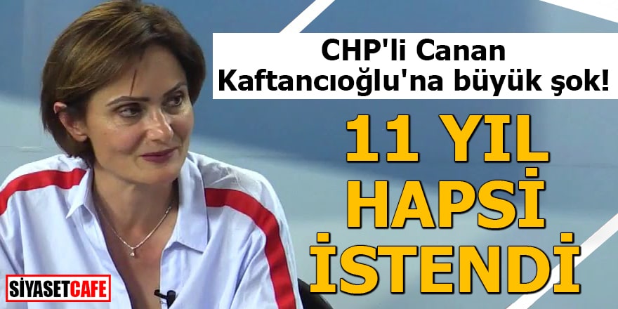 CHP'li Canan Kaftancıoğlu'na büyük şok! 11 yıl hapsi istendi