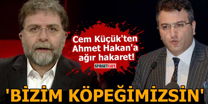 Cem Küçük'ten Ahmet Hakan'a ağır hakaret 'Bizim köpeğimizsin'