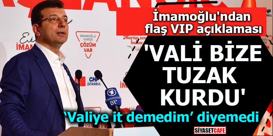 İmamoğlu'ndan flaş VIP açıklaması 'Vali bize tuzak kurdu'