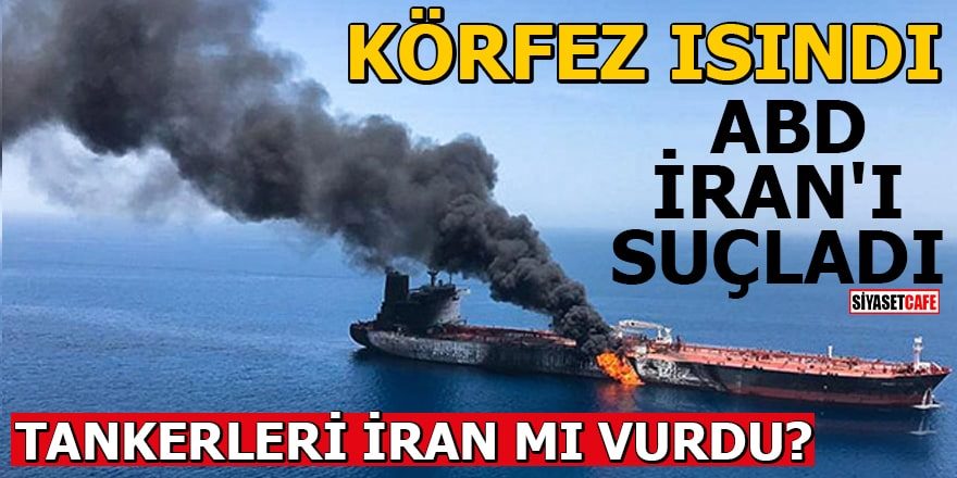 Körfez’de sular ısındı, Tankerleri İran mı vurdu?