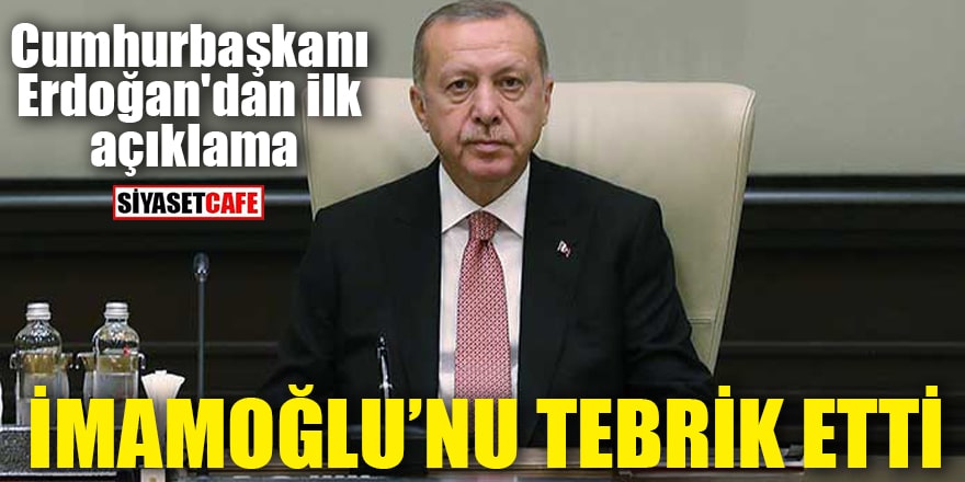 Cumhurbaşkanı Erdoğan'dan ilk açıklama İmamoğlu'nu tebrik etti