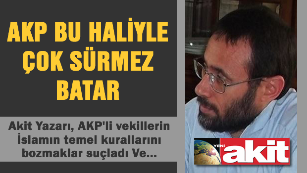 Akit Yazarından AKP'li vekillere ŞOK sözler..