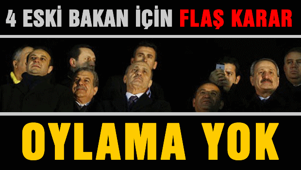 4 bakan için oylamaya yapılmayacak!