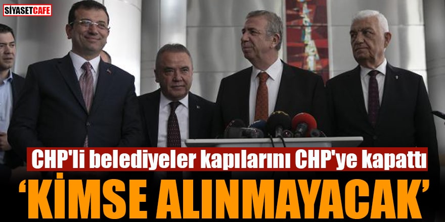 CHP'li belediyeler kapılarını CHP'ye kapattı "Kimse alınmayacak"