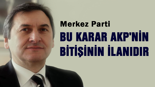 Bu Karar, AKP'nin bitişinin ilanıdır
