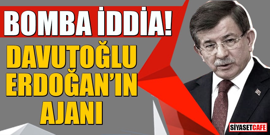 Bomba iddia! Davutoğlu Erdoğan'ın ajanı