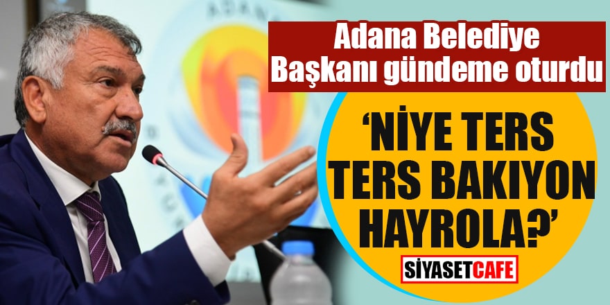 Adana Belediye Başkanı gündeme oturdu "Niye ters ters bakıyon hayrola?"