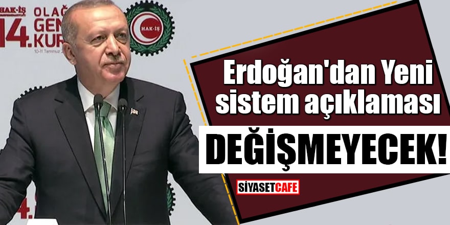 Erdoğan'dan Yeni sistem açıklaması Değişmeyecek!