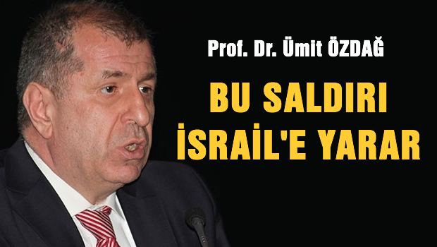 Ümit Özdağ: Saldırı İsrail'e yarar