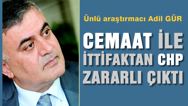 Gür: Gülen ile ittifaktan CHP zararlı çıktı