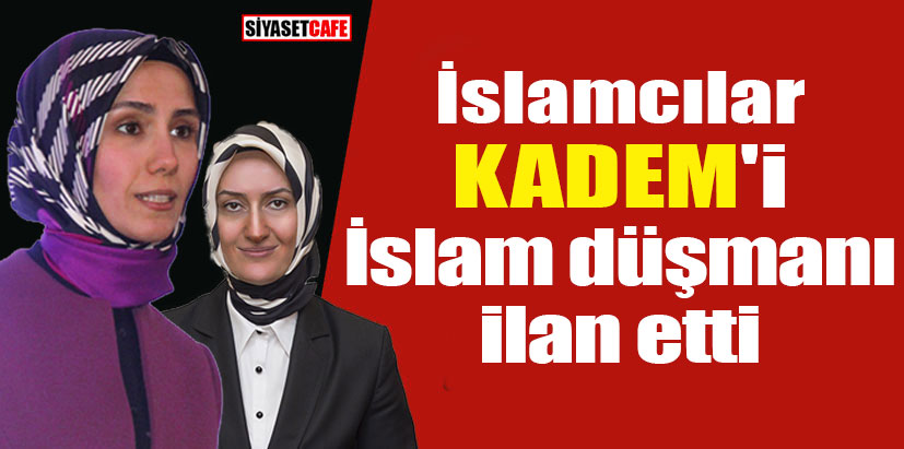 İslamcılar KADEM'i İslam düşmanı ilan etti