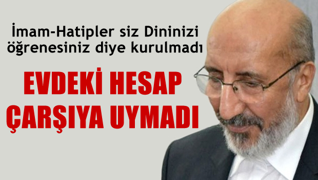 İmam hatipler dininizi öğrenesiniz diye kurulmadı