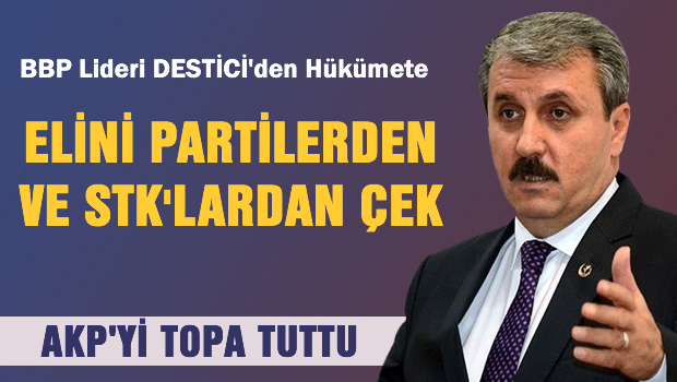 Destici'den Hükümete 'Elini Partiler ve STK'lardan çek'