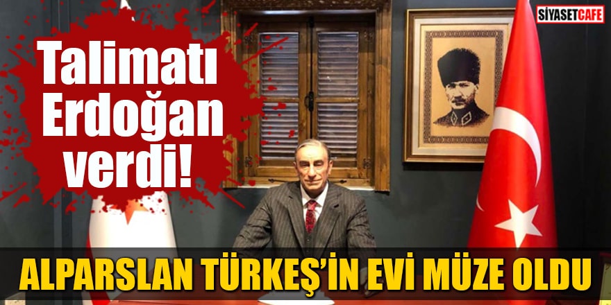 Talimatı Erdoğan verdi Alparslan Türkeş'in evi müze oldu