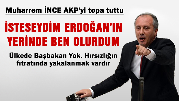 Muharrem İnce: Erdoğan'ın yerinde ben olabilirdim