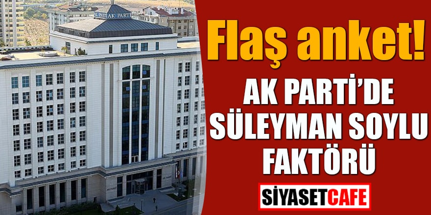 Flaş anket! AK Parti'de Süleyman Soylu faktörü