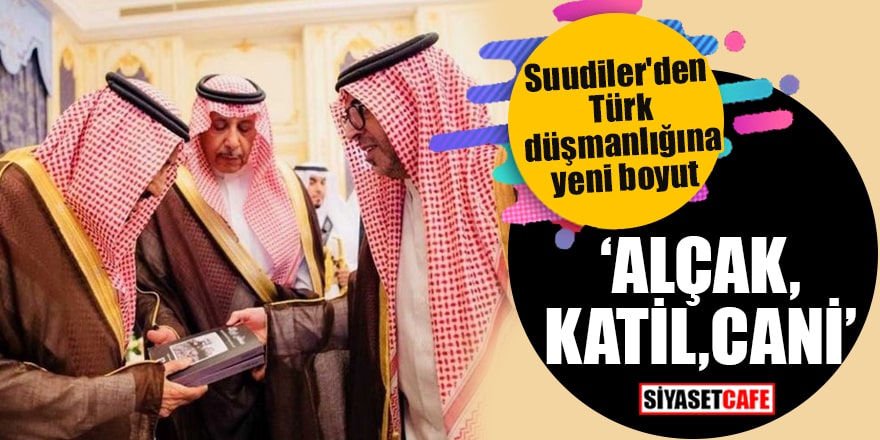 Suudiler'den Türk düşmanlığına yeni boyut "Alçak, katil, cani"