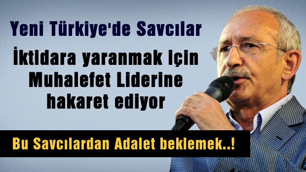 İktidara yaranmak için Savcı Muhalefet liderine hakaret etti