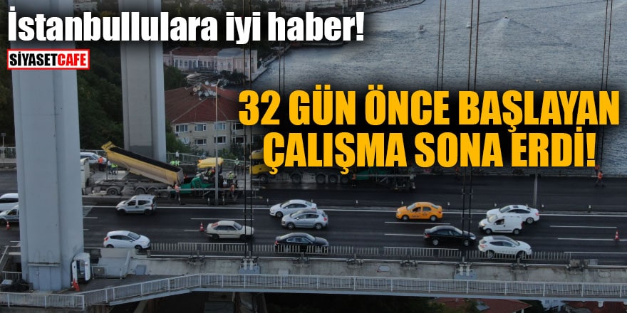 İstanbullulara iyi haber 32 gün önce başlayan çalışma sona erdi!