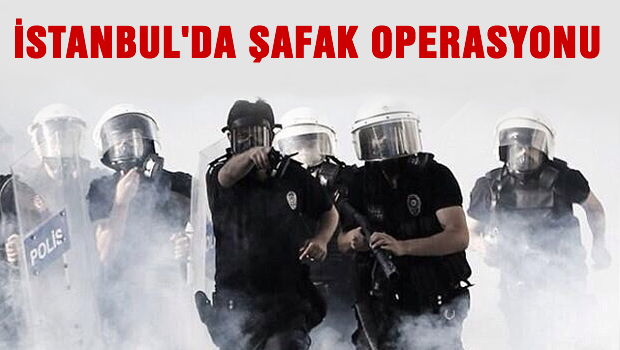 İstanbul'da eş zamanlı şafak  operasyonu