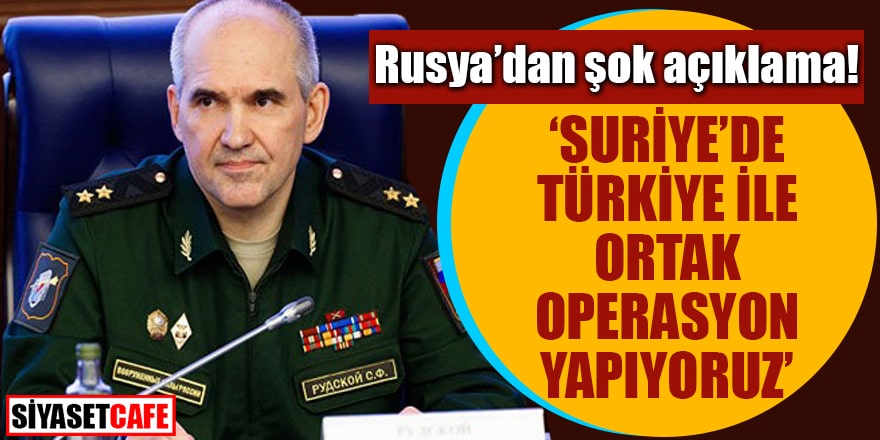 Rusya’dan şok açıklama! Suriye’de Türkiye ile ortak operasyon yapıyoruz