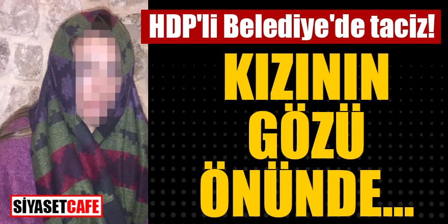 HDP'li Belediye'de taciz! Kızının gözü önünde...