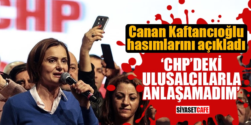 Canan Kaftancıoğlu hasımlarını açıkladı "CHP'deki ulusalcılarla anlaşamadım"