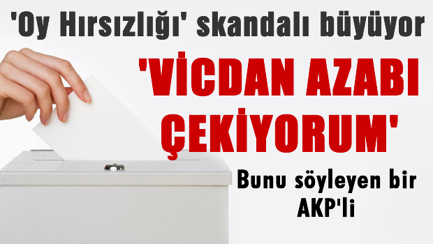 'Vicdan azabı çekiyorum, oyları çaldık'
