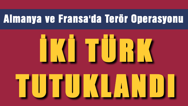 Almanya ve Fransa'da terör operasyonu