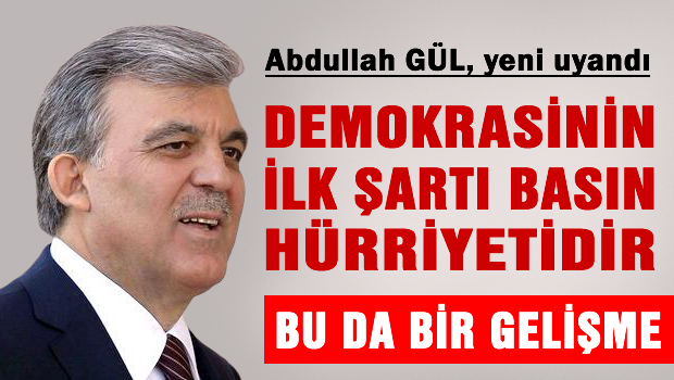 Abdullah Gül: Demokrasinin temel ilkesi basın hürriyetidir