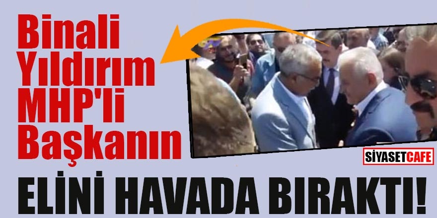 Binali Yıldırım MHP'li Başkanın elini havada bıraktı
