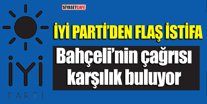 İyi Parti'den flaş istifa! Bahçeli'nin çağrısı karşılık buluyor