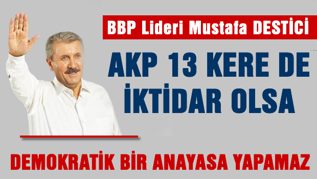 AKP 13 kere de iktidar olsa demokratik bir anayasa yapmaz