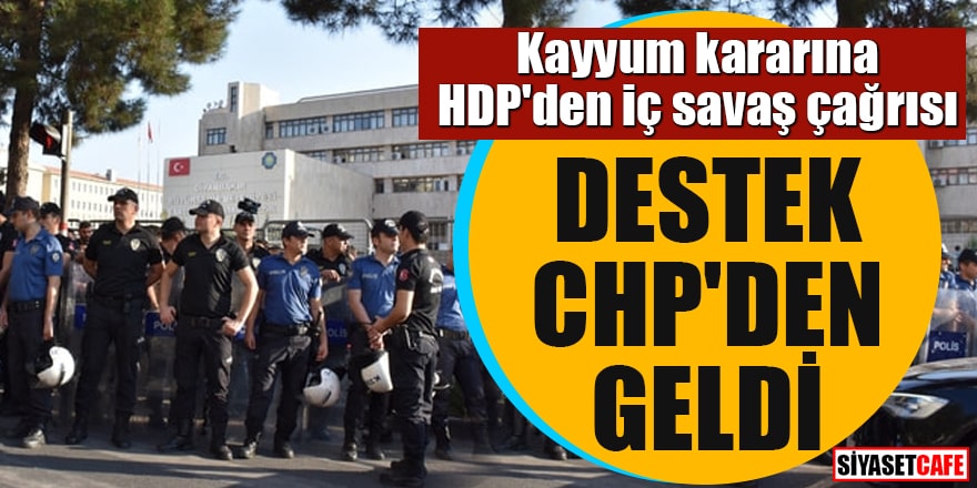 Kayyum kararına HDP'den iç savaş çağrısı Destek CHP'den geldi