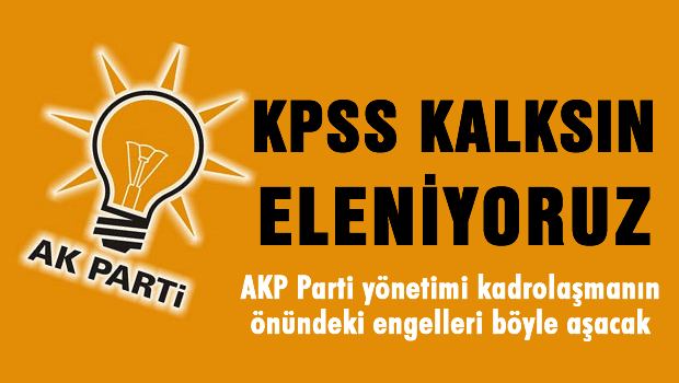 AKP Adaylarımız eleniyor, KPSS kalksın