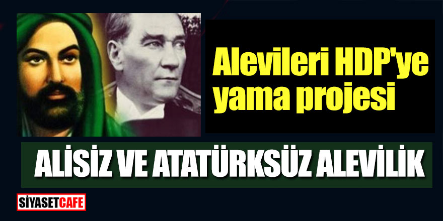 Alevileri HDP'ye yama projesi; Alisiz ve Atatürksüz Alevilik