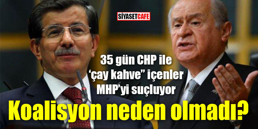 35 gün CHP ile “çay kahve” içenler MHP’yi suçluyor: Koalisyon neden olmadı?