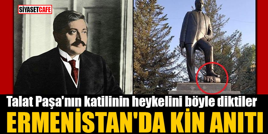Talat Paşa'nın katilinin heykelini böyle diktiler Ermenistan'da kin anıtı