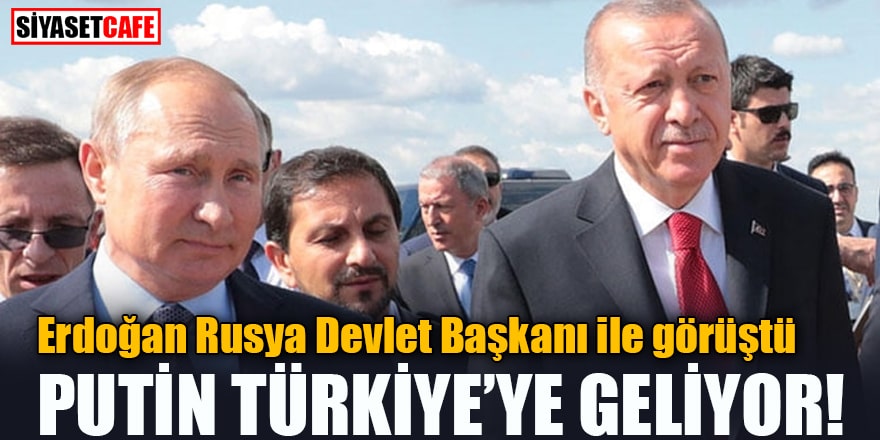 Erdoğan Rusya Devlet Başkanı ile görüştü Putin Türkiye'ye geliyor