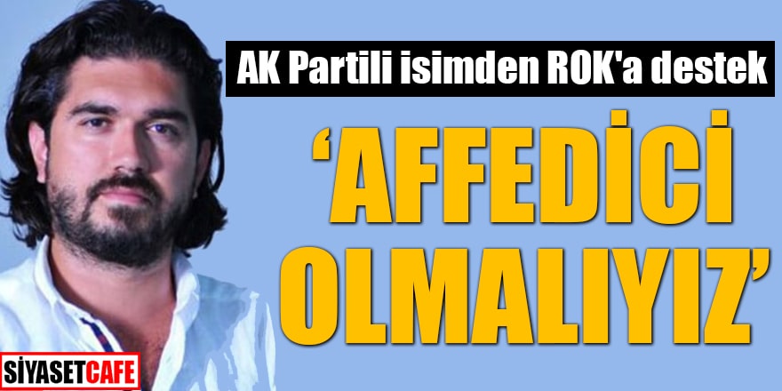AK Partili isimden ROK'a destek: Affedici olmalıyız