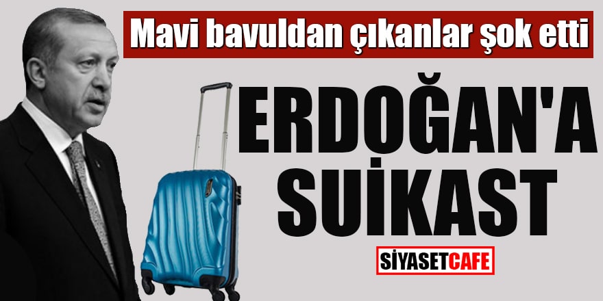 Mavi bavuldan çıkanlar şok etti Erdoğan'a suikast!