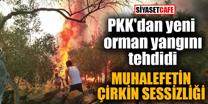 PKK'dan yeni orman yangını tehdidi Muhalefetin çirkin sessizliği