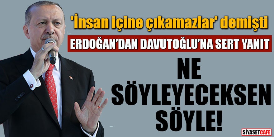 Davutoğlu'na Erdoğan'dan sert yanıt: Ne söyleyeceksen söyle