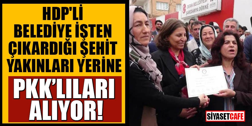 HDP'li Belediye işten çıkardığı şehit yakınları yerine PKK'lıları alıyor